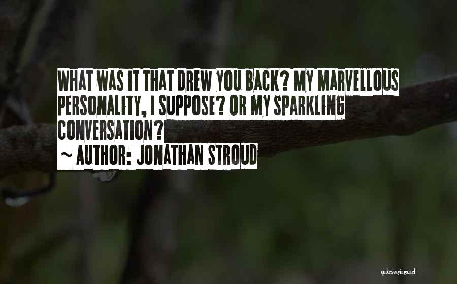 Jonathan Stroud Quotes: What Was It That Drew You Back? My Marvellous Personality, I Suppose? Or My Sparkling Conversation?