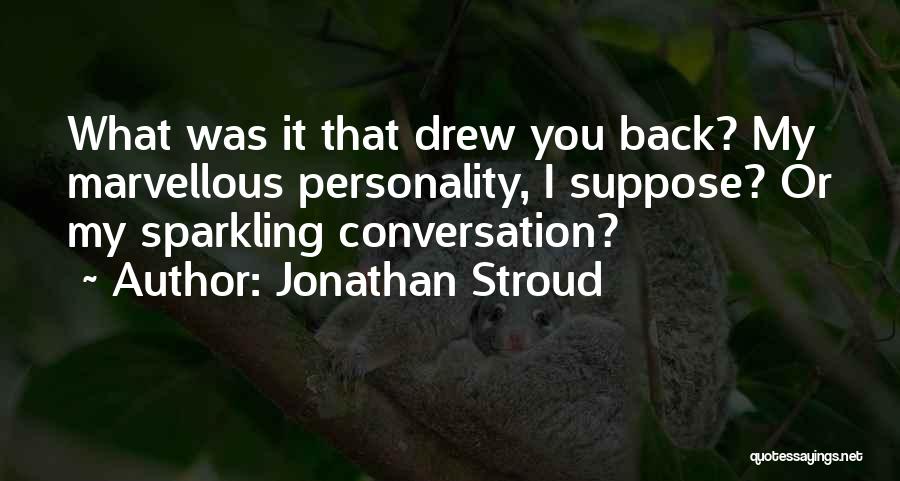 Jonathan Stroud Quotes: What Was It That Drew You Back? My Marvellous Personality, I Suppose? Or My Sparkling Conversation?