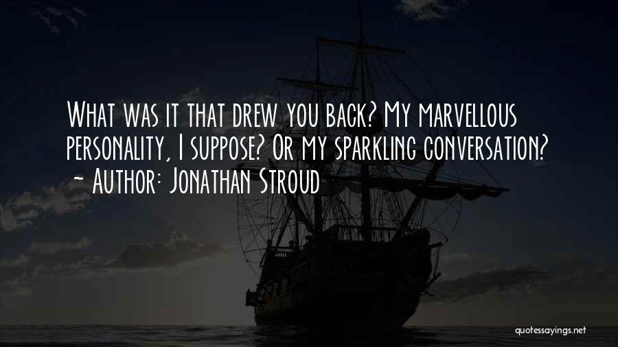 Jonathan Stroud Quotes: What Was It That Drew You Back? My Marvellous Personality, I Suppose? Or My Sparkling Conversation?