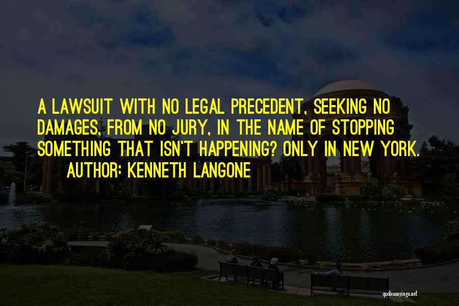 Kenneth Langone Quotes: A Lawsuit With No Legal Precedent, Seeking No Damages, From No Jury, In The Name Of Stopping Something That Isn't