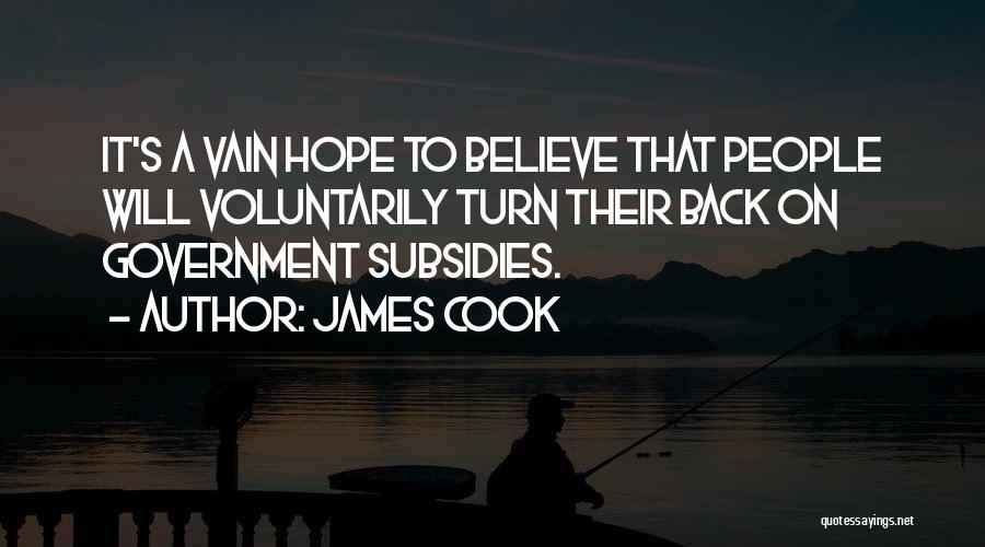 James Cook Quotes: It's A Vain Hope To Believe That People Will Voluntarily Turn Their Back On Government Subsidies.