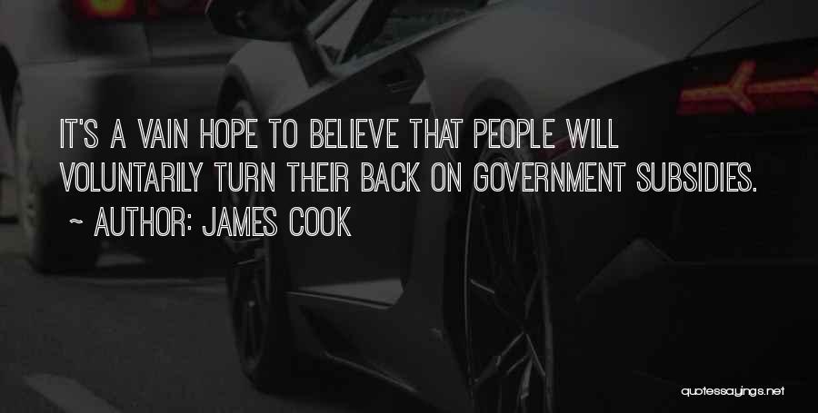 James Cook Quotes: It's A Vain Hope To Believe That People Will Voluntarily Turn Their Back On Government Subsidies.