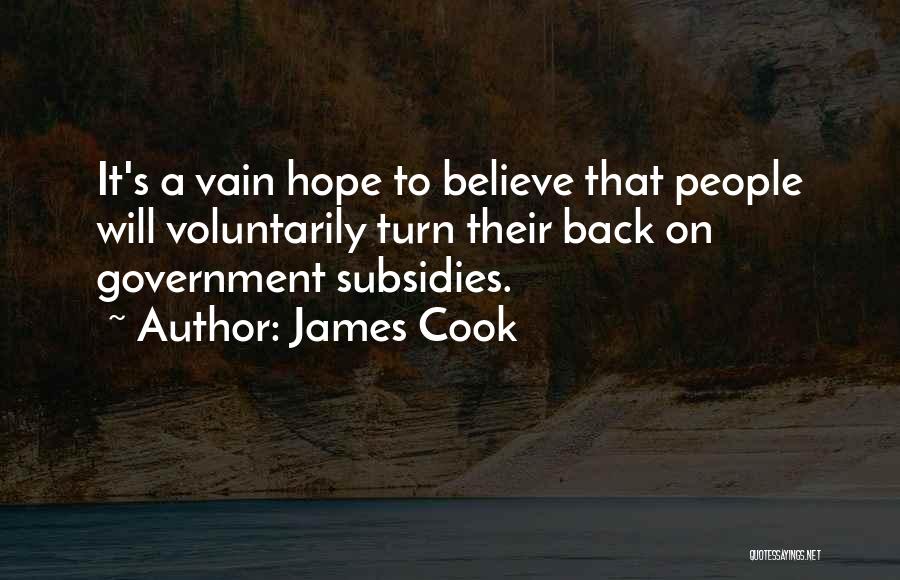 James Cook Quotes: It's A Vain Hope To Believe That People Will Voluntarily Turn Their Back On Government Subsidies.