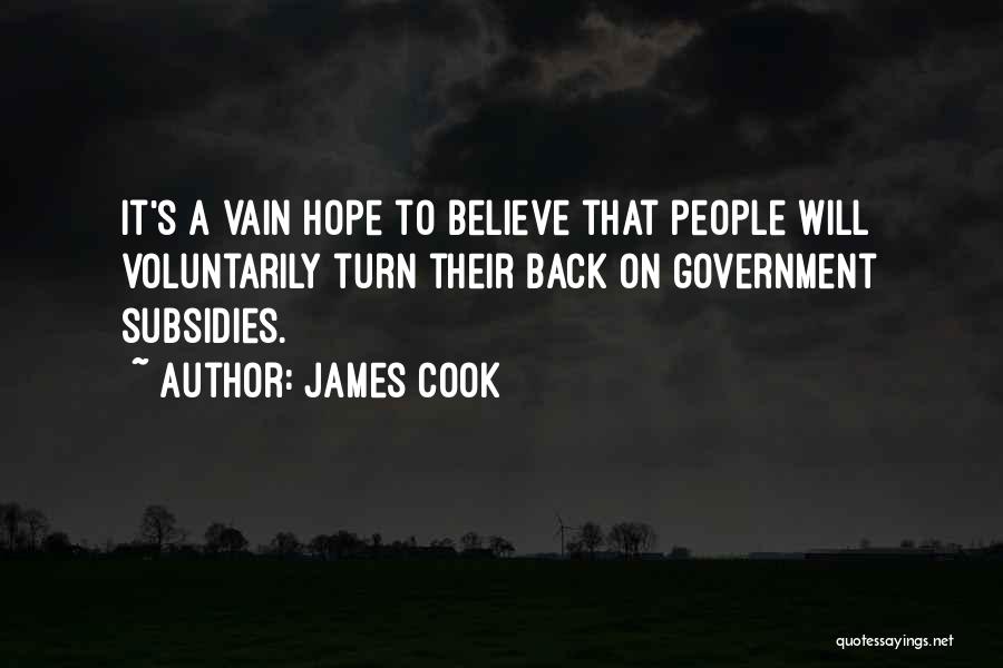 James Cook Quotes: It's A Vain Hope To Believe That People Will Voluntarily Turn Their Back On Government Subsidies.