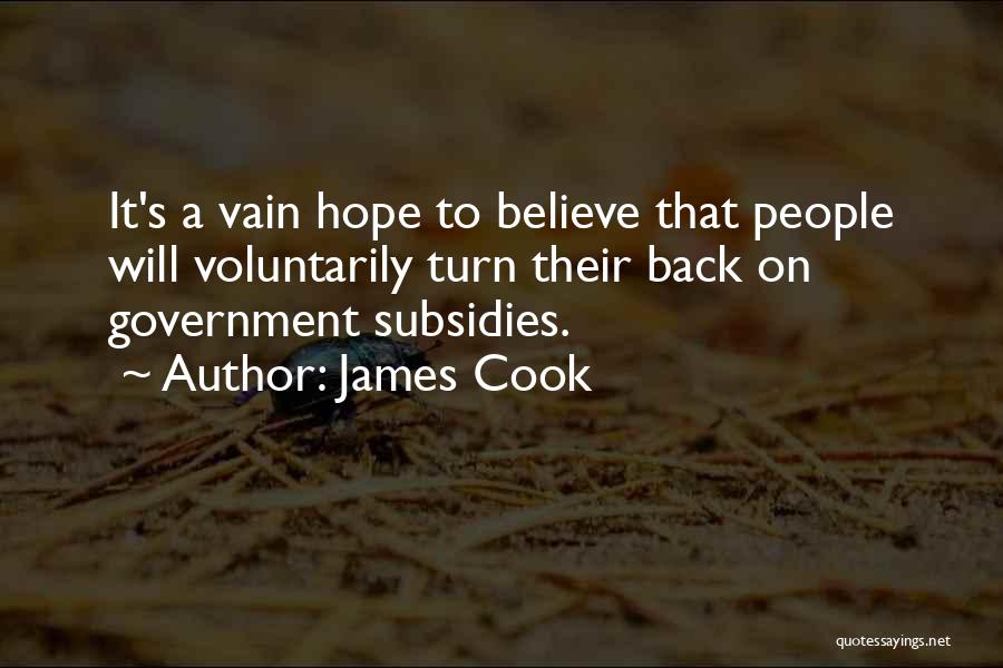 James Cook Quotes: It's A Vain Hope To Believe That People Will Voluntarily Turn Their Back On Government Subsidies.