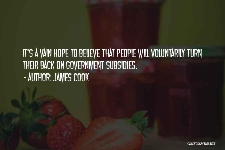 James Cook Quotes: It's A Vain Hope To Believe That People Will Voluntarily Turn Their Back On Government Subsidies.