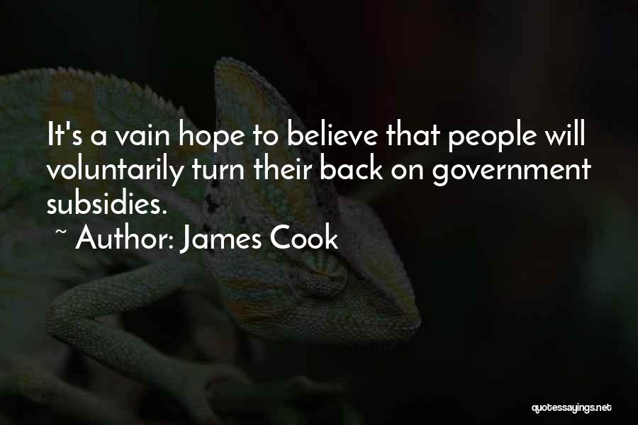 James Cook Quotes: It's A Vain Hope To Believe That People Will Voluntarily Turn Their Back On Government Subsidies.