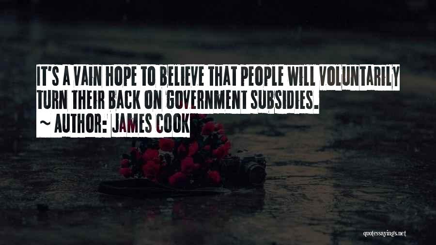 James Cook Quotes: It's A Vain Hope To Believe That People Will Voluntarily Turn Their Back On Government Subsidies.