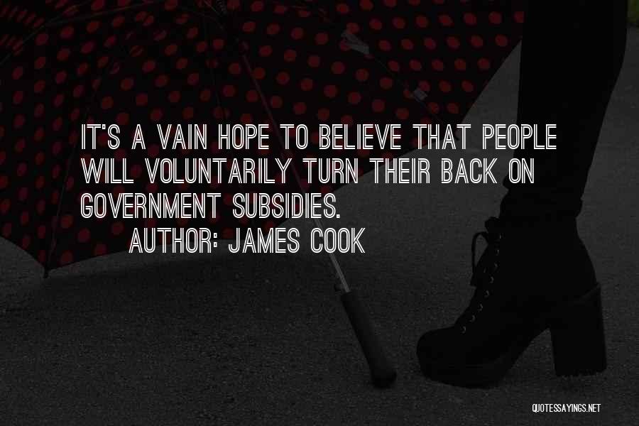 James Cook Quotes: It's A Vain Hope To Believe That People Will Voluntarily Turn Their Back On Government Subsidies.