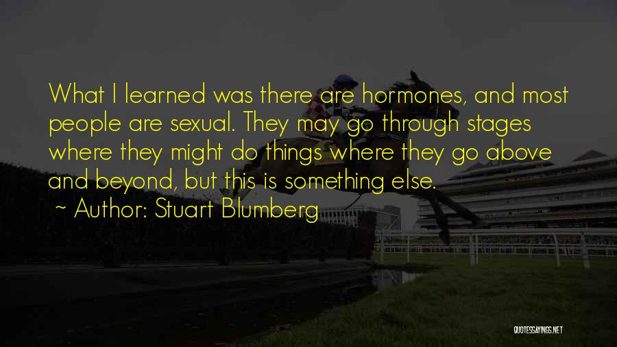 Stuart Blumberg Quotes: What I Learned Was There Are Hormones, And Most People Are Sexual. They May Go Through Stages Where They Might