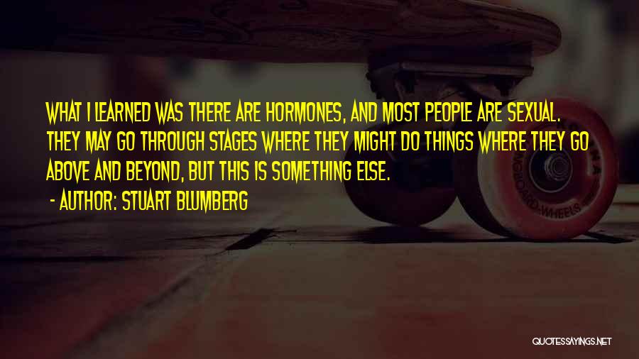 Stuart Blumberg Quotes: What I Learned Was There Are Hormones, And Most People Are Sexual. They May Go Through Stages Where They Might