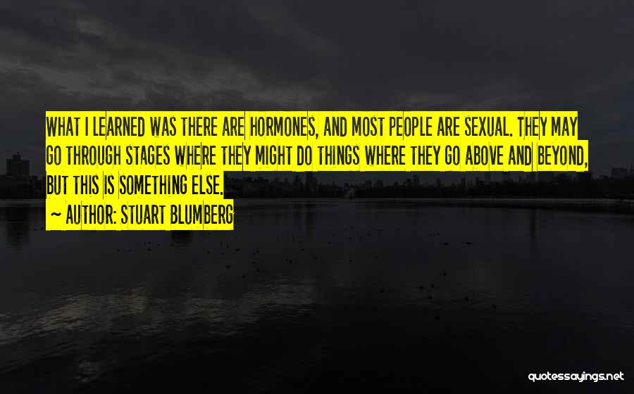 Stuart Blumberg Quotes: What I Learned Was There Are Hormones, And Most People Are Sexual. They May Go Through Stages Where They Might