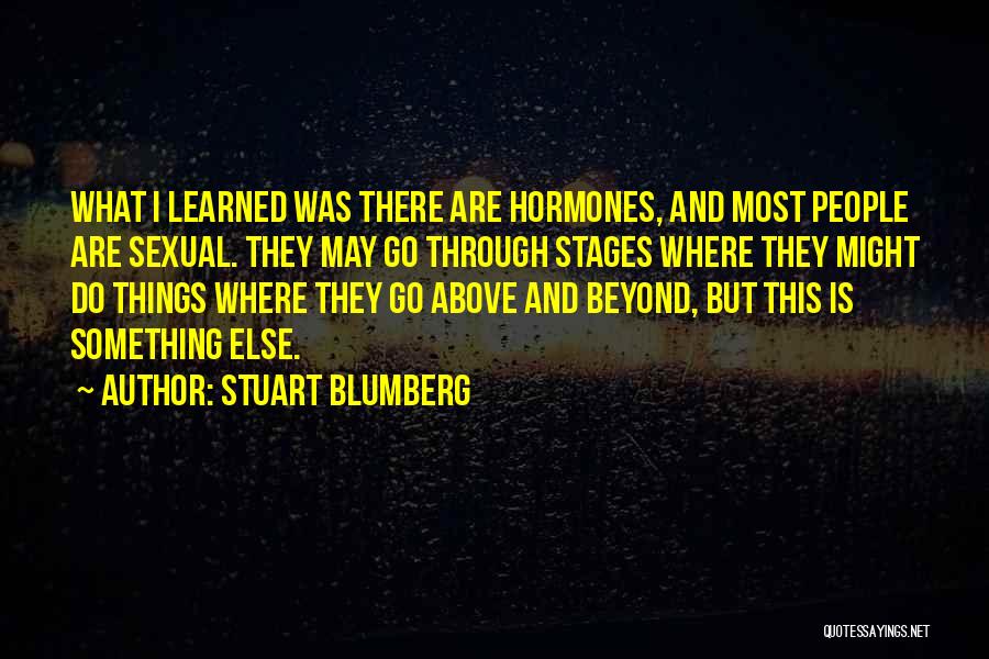 Stuart Blumberg Quotes: What I Learned Was There Are Hormones, And Most People Are Sexual. They May Go Through Stages Where They Might