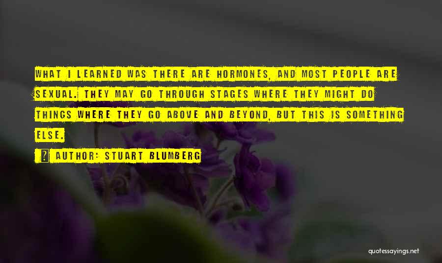 Stuart Blumberg Quotes: What I Learned Was There Are Hormones, And Most People Are Sexual. They May Go Through Stages Where They Might