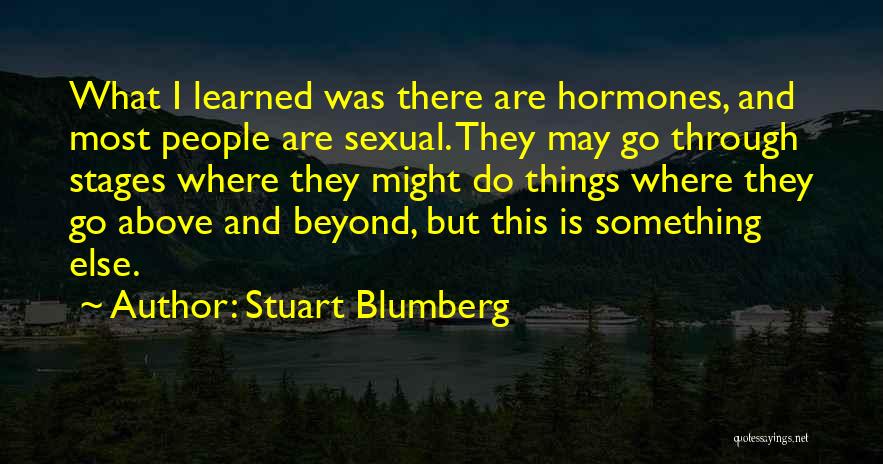 Stuart Blumberg Quotes: What I Learned Was There Are Hormones, And Most People Are Sexual. They May Go Through Stages Where They Might