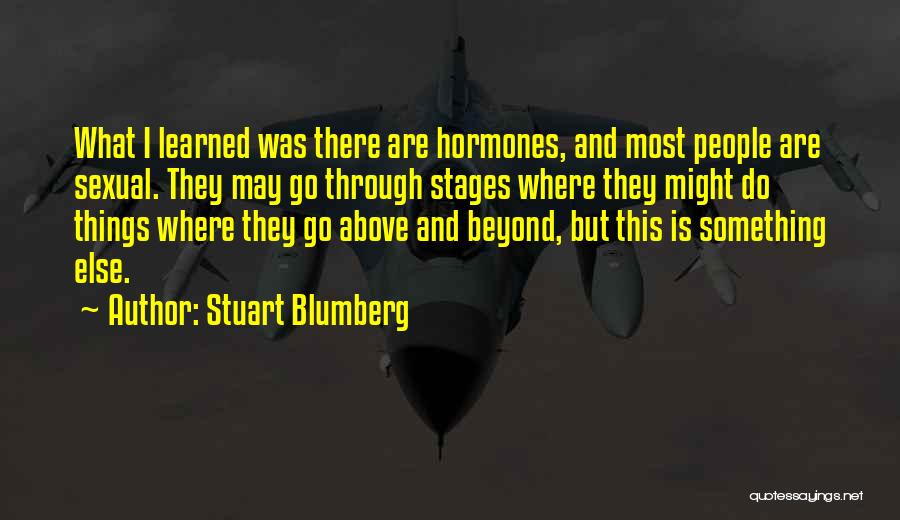 Stuart Blumberg Quotes: What I Learned Was There Are Hormones, And Most People Are Sexual. They May Go Through Stages Where They Might