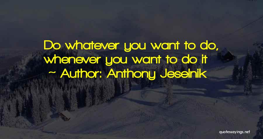 Anthony Jeselnik Quotes: Do Whatever You Want To Do, Whenever You Want To Do It