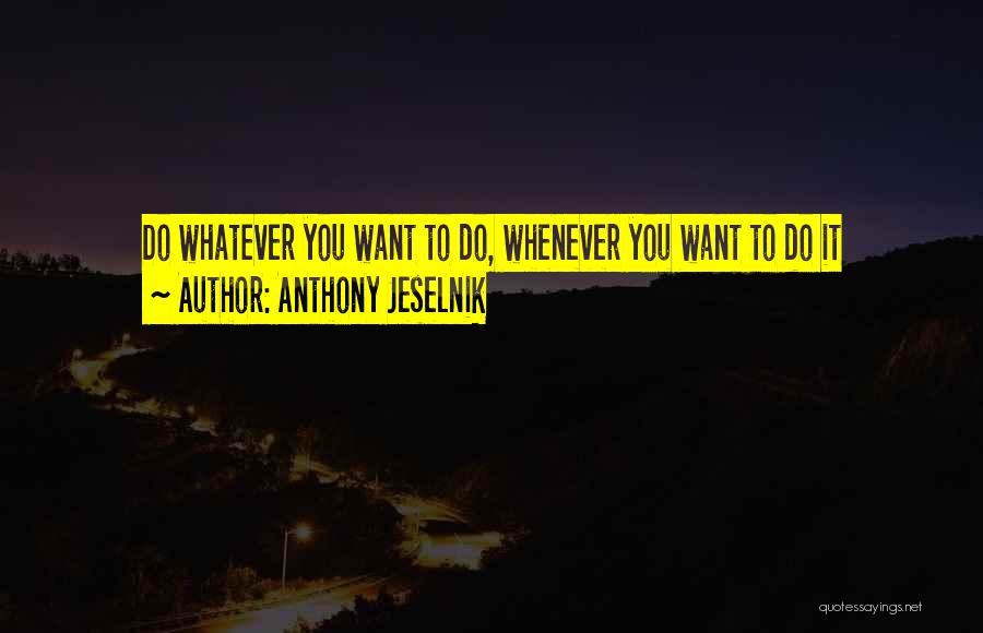 Anthony Jeselnik Quotes: Do Whatever You Want To Do, Whenever You Want To Do It