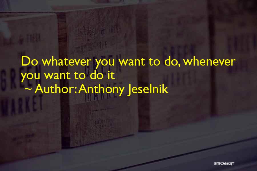 Anthony Jeselnik Quotes: Do Whatever You Want To Do, Whenever You Want To Do It