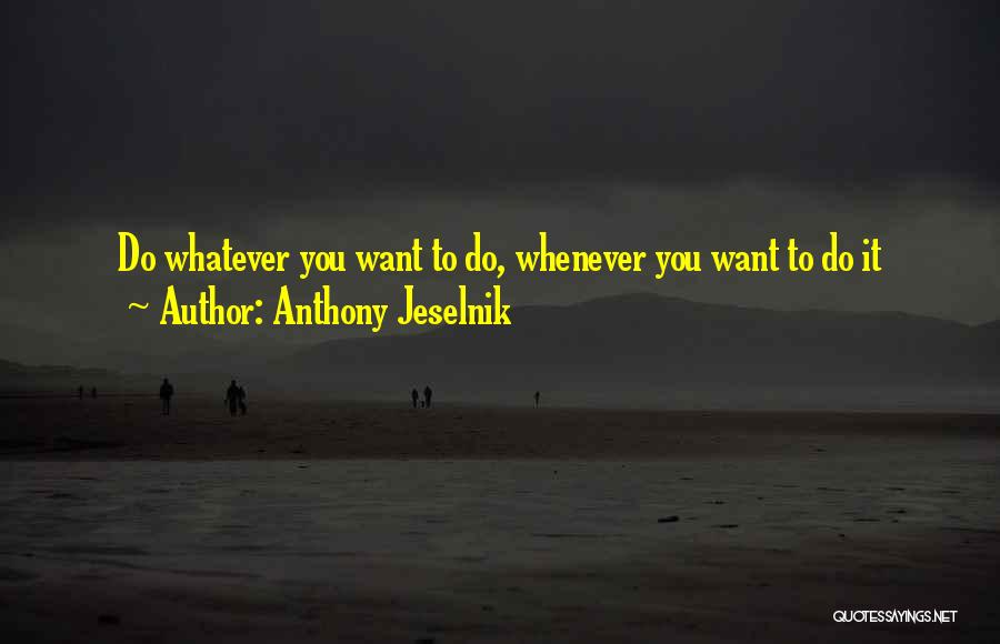 Anthony Jeselnik Quotes: Do Whatever You Want To Do, Whenever You Want To Do It