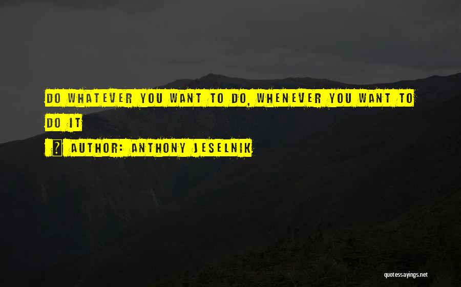 Anthony Jeselnik Quotes: Do Whatever You Want To Do, Whenever You Want To Do It