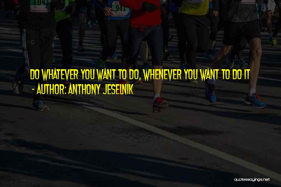 Anthony Jeselnik Quotes: Do Whatever You Want To Do, Whenever You Want To Do It