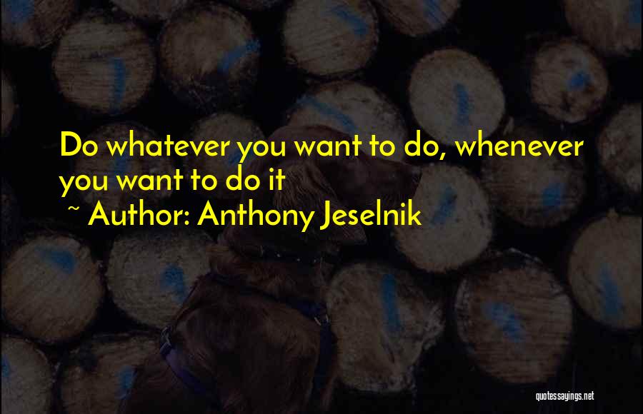 Anthony Jeselnik Quotes: Do Whatever You Want To Do, Whenever You Want To Do It
