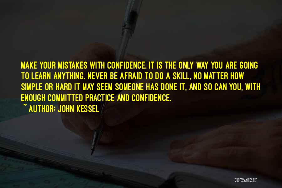 John Kessel Quotes: Make Your Mistakes With Confidence. It Is The Only Way You Are Going To Learn Anything. Never Be Afraid To