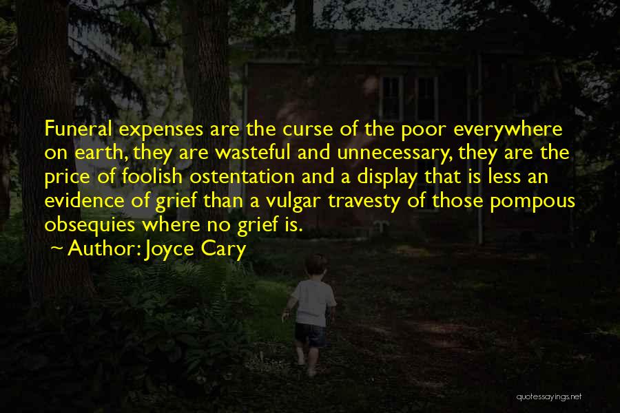 Joyce Cary Quotes: Funeral Expenses Are The Curse Of The Poor Everywhere On Earth, They Are Wasteful And Unnecessary, They Are The Price