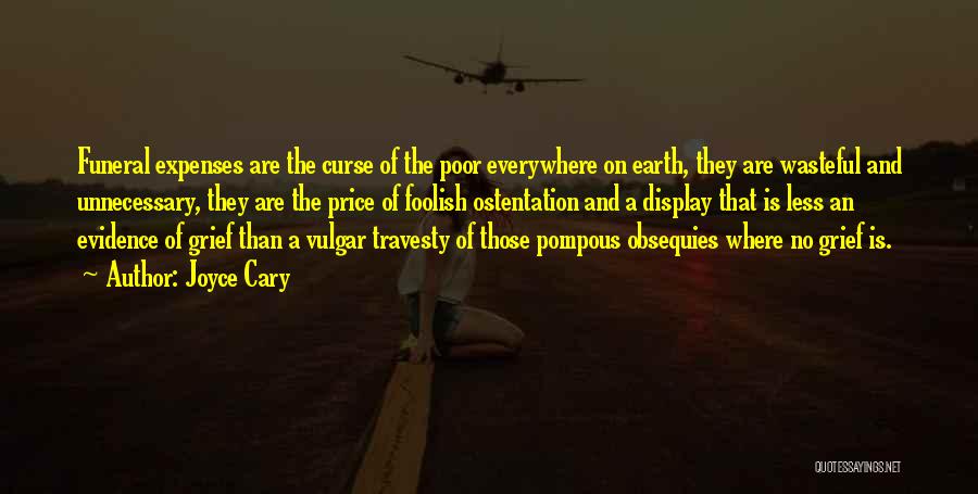 Joyce Cary Quotes: Funeral Expenses Are The Curse Of The Poor Everywhere On Earth, They Are Wasteful And Unnecessary, They Are The Price