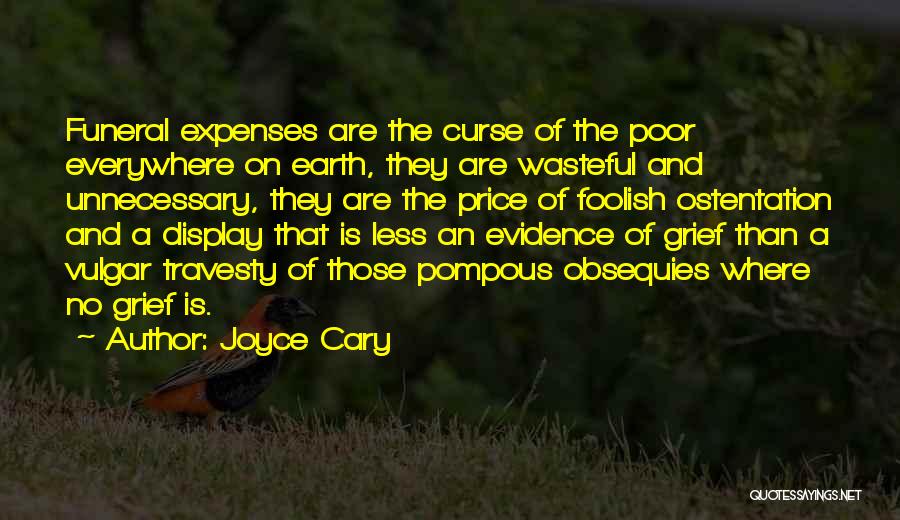 Joyce Cary Quotes: Funeral Expenses Are The Curse Of The Poor Everywhere On Earth, They Are Wasteful And Unnecessary, They Are The Price