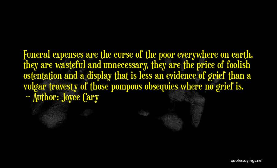 Joyce Cary Quotes: Funeral Expenses Are The Curse Of The Poor Everywhere On Earth, They Are Wasteful And Unnecessary, They Are The Price