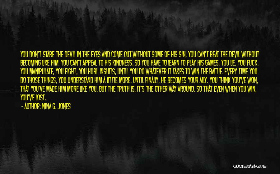 Nina G. Jones Quotes: You Don't Stare The Devil In The Eyes And Come Out Without Some Of His Sin. You Can't Beat The