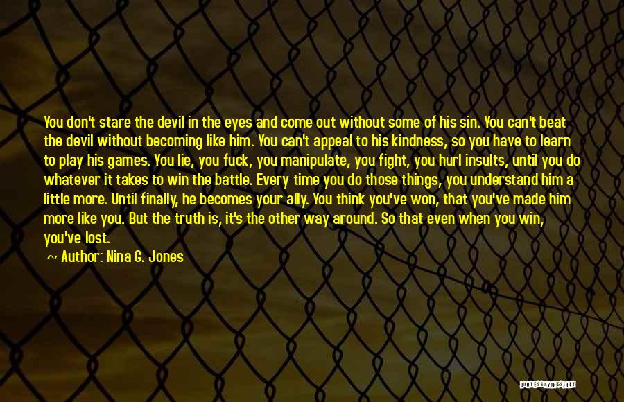 Nina G. Jones Quotes: You Don't Stare The Devil In The Eyes And Come Out Without Some Of His Sin. You Can't Beat The