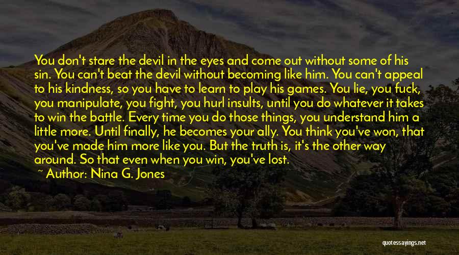 Nina G. Jones Quotes: You Don't Stare The Devil In The Eyes And Come Out Without Some Of His Sin. You Can't Beat The