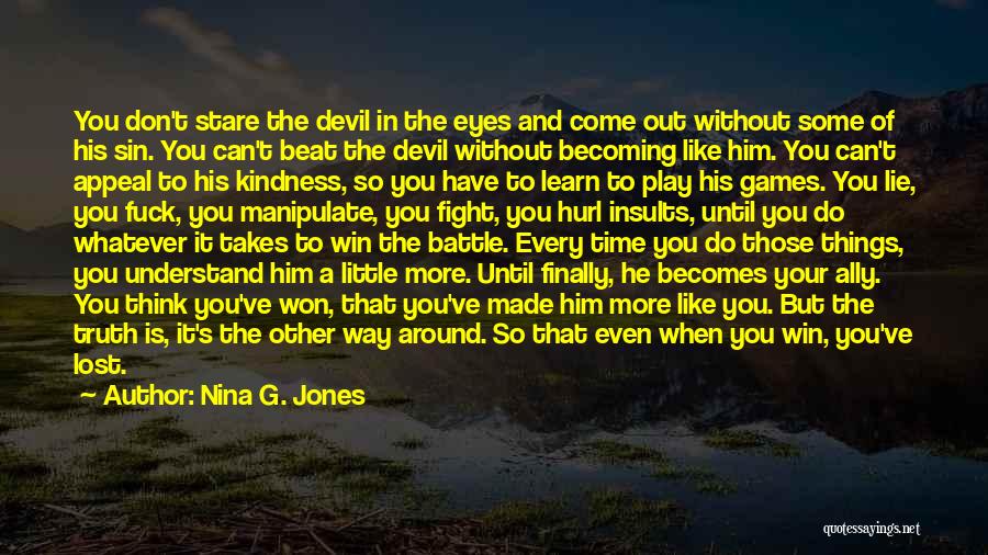 Nina G. Jones Quotes: You Don't Stare The Devil In The Eyes And Come Out Without Some Of His Sin. You Can't Beat The