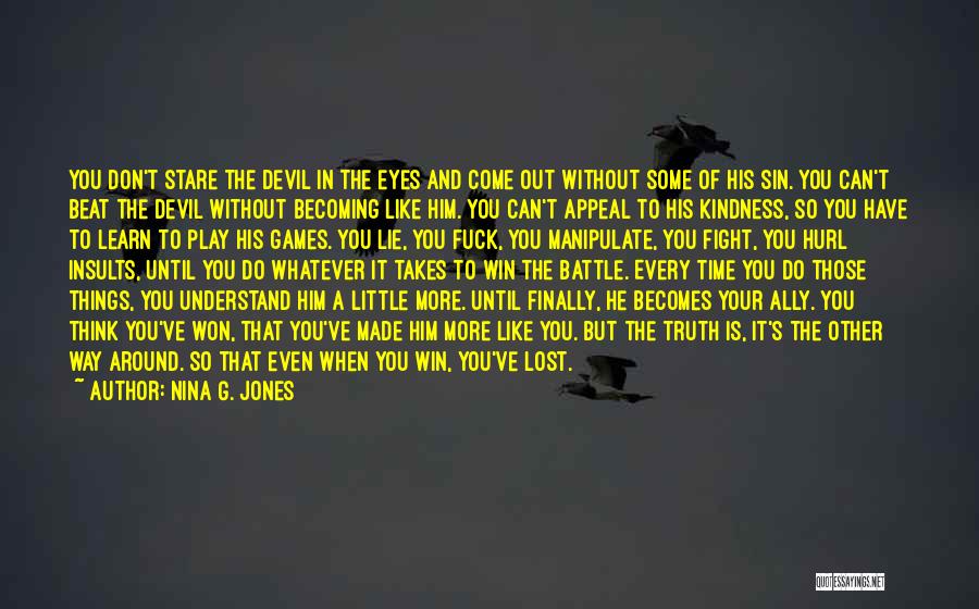 Nina G. Jones Quotes: You Don't Stare The Devil In The Eyes And Come Out Without Some Of His Sin. You Can't Beat The