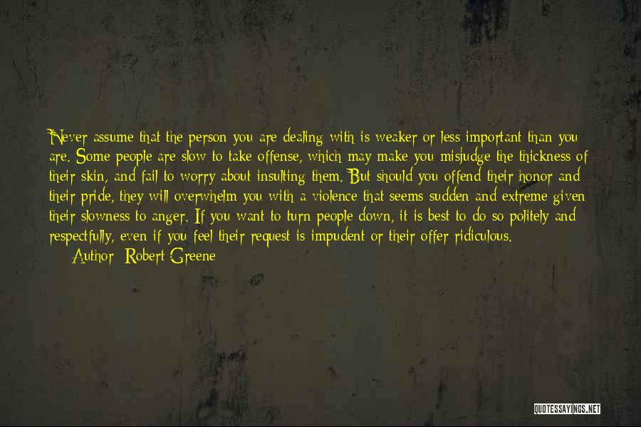 Robert Greene Quotes: Never Assume That The Person You Are Dealing With Is Weaker Or Less Important Than You Are. Some People Are