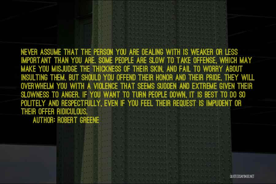 Robert Greene Quotes: Never Assume That The Person You Are Dealing With Is Weaker Or Less Important Than You Are. Some People Are