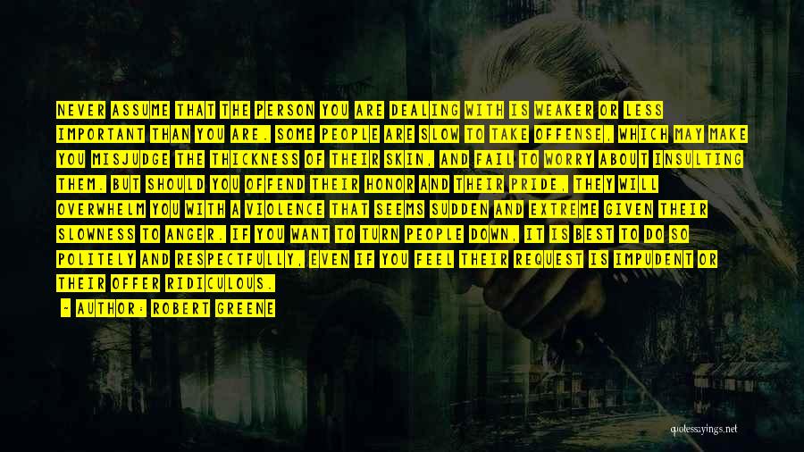Robert Greene Quotes: Never Assume That The Person You Are Dealing With Is Weaker Or Less Important Than You Are. Some People Are