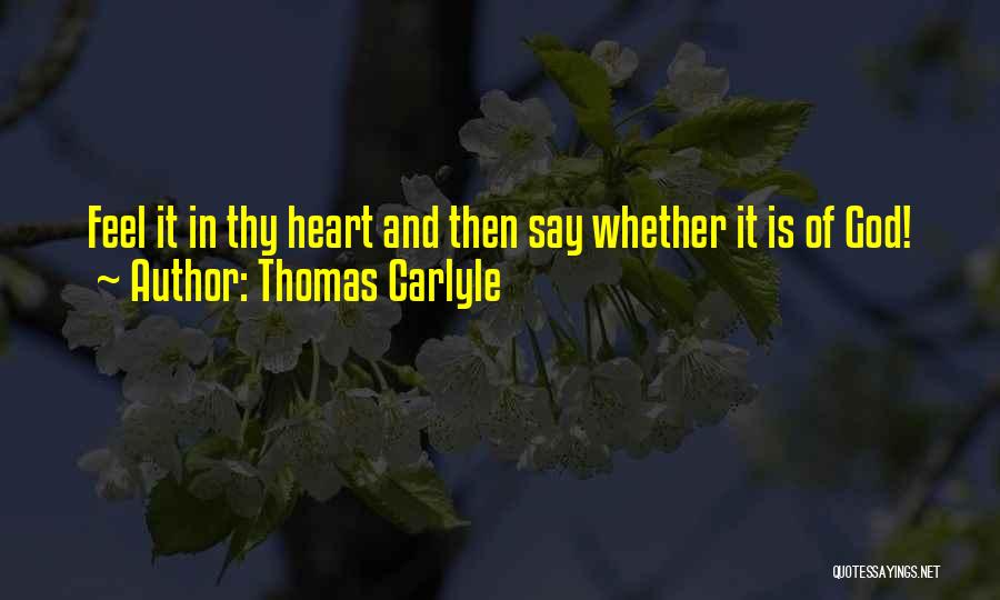 Thomas Carlyle Quotes: Feel It In Thy Heart And Then Say Whether It Is Of God!