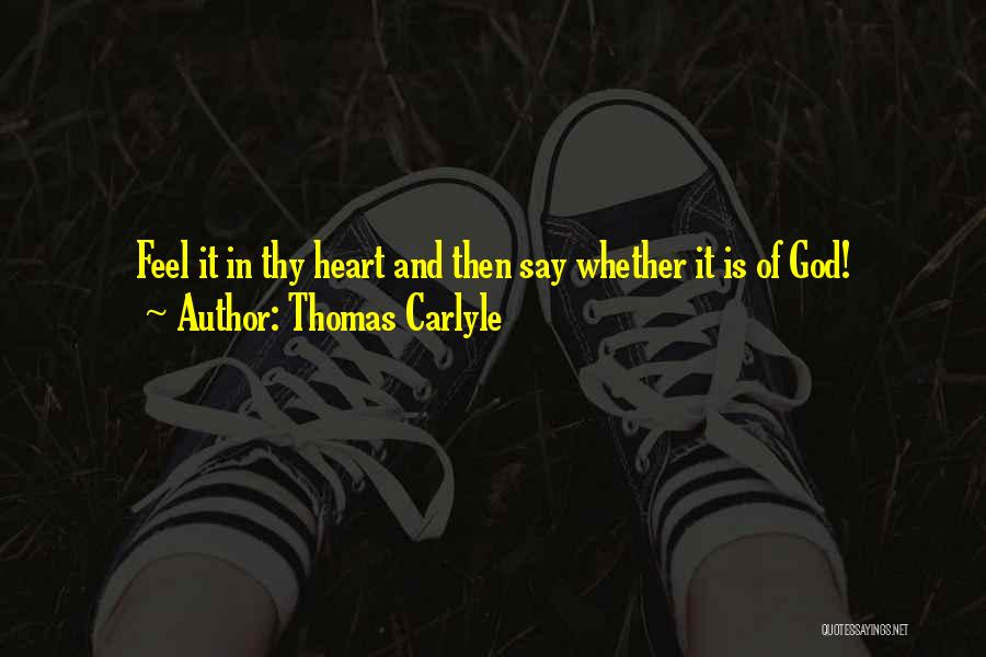 Thomas Carlyle Quotes: Feel It In Thy Heart And Then Say Whether It Is Of God!