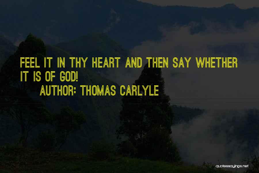 Thomas Carlyle Quotes: Feel It In Thy Heart And Then Say Whether It Is Of God!