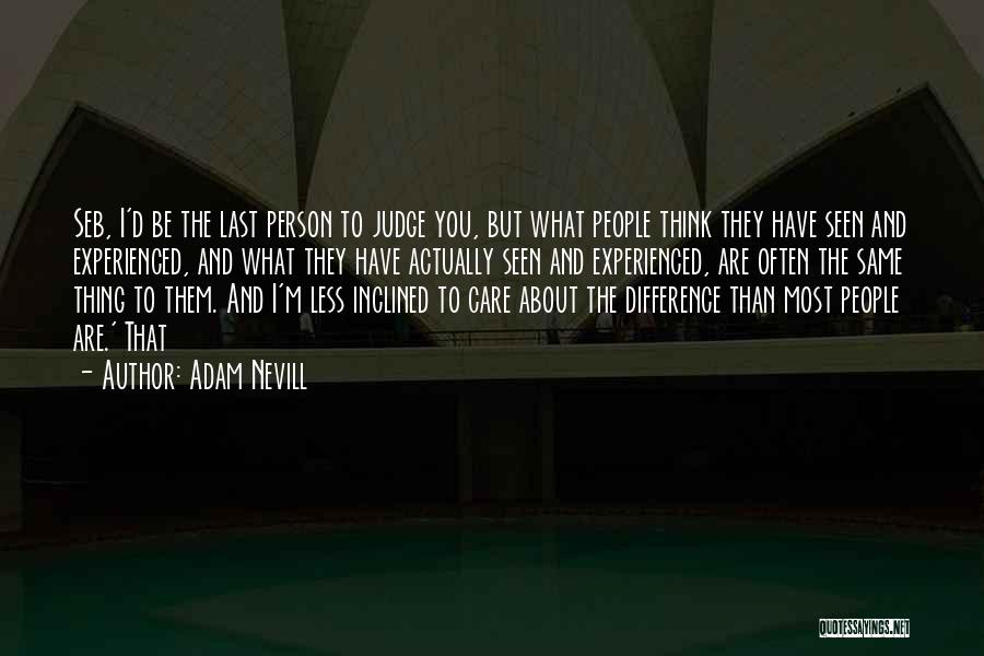 Adam Nevill Quotes: Seb, I'd Be The Last Person To Judge You, But What People Think They Have Seen And Experienced, And What