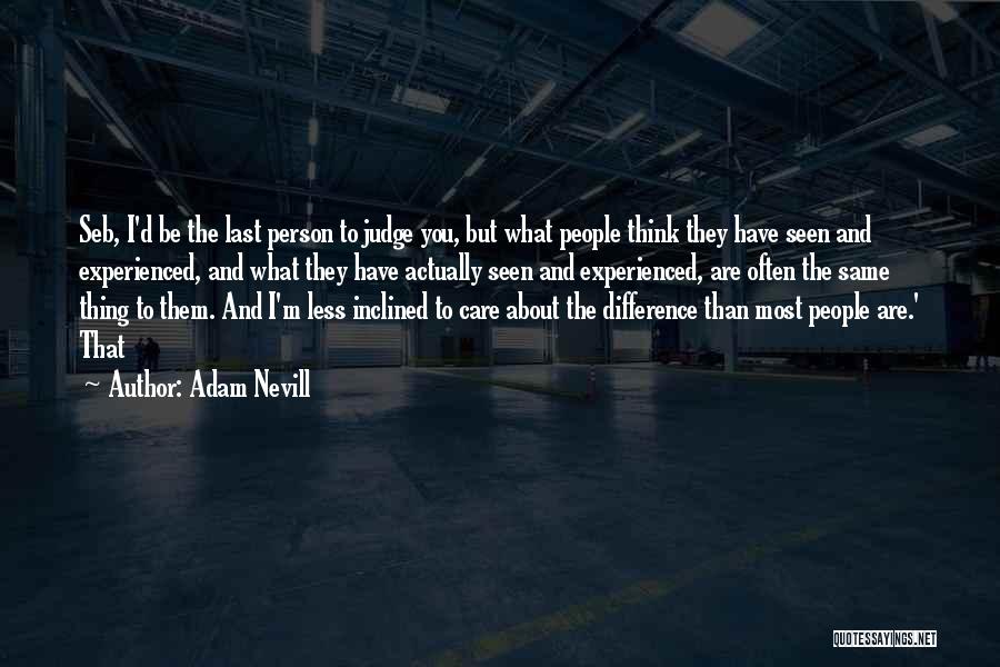 Adam Nevill Quotes: Seb, I'd Be The Last Person To Judge You, But What People Think They Have Seen And Experienced, And What