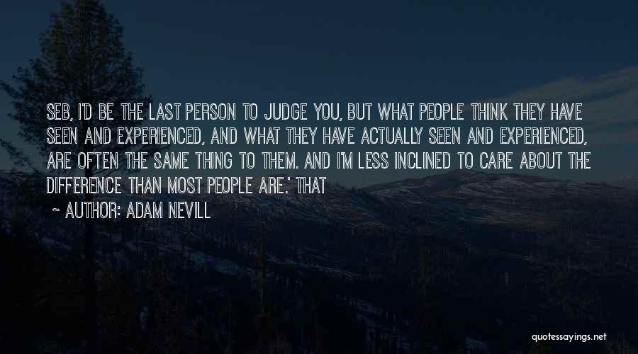 Adam Nevill Quotes: Seb, I'd Be The Last Person To Judge You, But What People Think They Have Seen And Experienced, And What