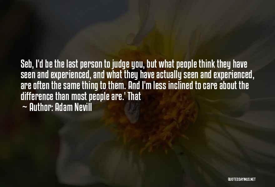 Adam Nevill Quotes: Seb, I'd Be The Last Person To Judge You, But What People Think They Have Seen And Experienced, And What