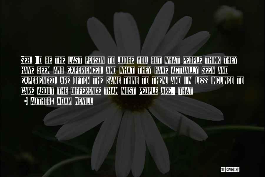 Adam Nevill Quotes: Seb, I'd Be The Last Person To Judge You, But What People Think They Have Seen And Experienced, And What