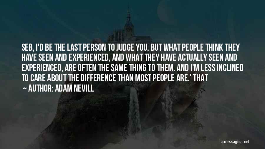 Adam Nevill Quotes: Seb, I'd Be The Last Person To Judge You, But What People Think They Have Seen And Experienced, And What