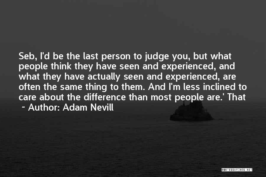 Adam Nevill Quotes: Seb, I'd Be The Last Person To Judge You, But What People Think They Have Seen And Experienced, And What